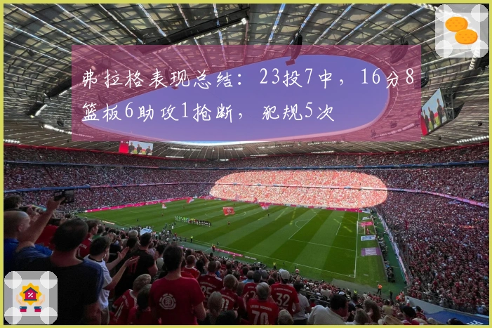 弗拉格表现总结：23投7中，16分8篮板6助攻1抢断，犯规5次