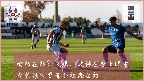 续约在即？美媒：波神在勇士眼中是长期投资而非短期合约