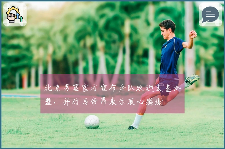 北京男篮官方宣布全队欢迎麦基加盟，并对马帝昂表示衷心感谢