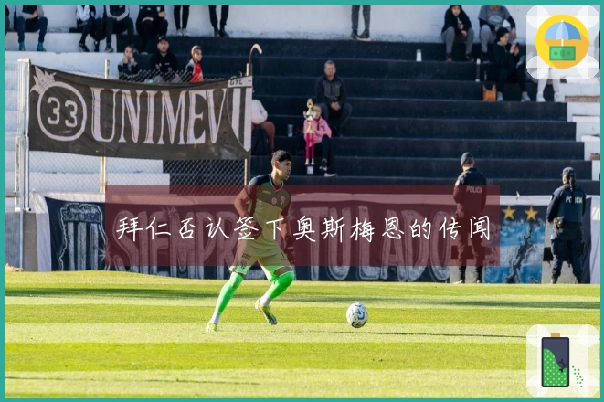 拜仁否认签下奥斯梅恩的传闻